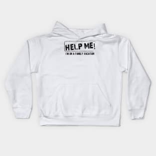 Family Vacation - Help Me! I'm on a family vacation Kids Hoodie